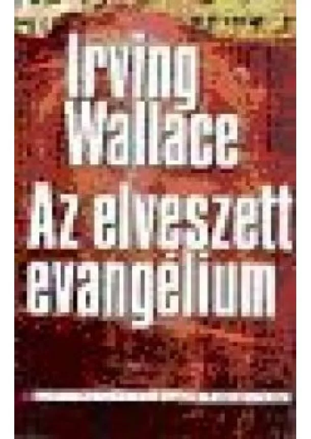 IRVING WALLACE - AZ ELVESZETT EVANGÉLIUM