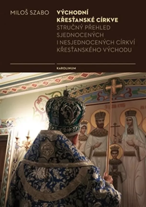 Miloš Szabo - Východní křesťanské církve - Stručný přehled sjednocených i nesjednocených cirkví křesťanského východu