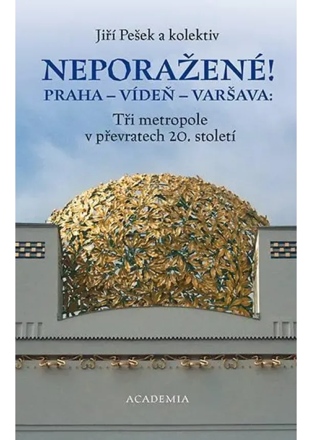 Neporažené! Praha - Vídeň - Varšava: Tři metropole v převratech 20. století