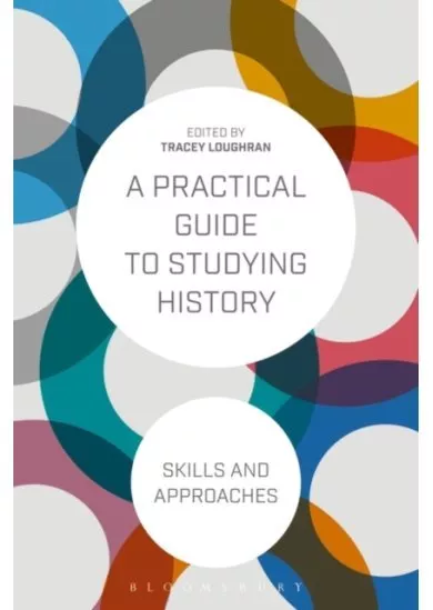 A Practical Guide to Studying History : Skills and Approaches