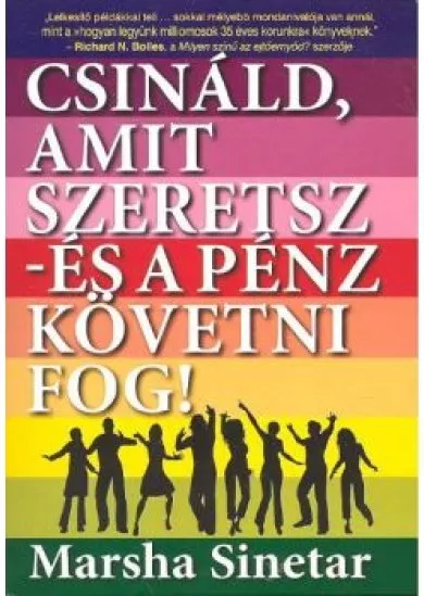 CSINÁLD, AMIT SZERETSZ - ÉS A PÉNZ KÖVETNI FOG!