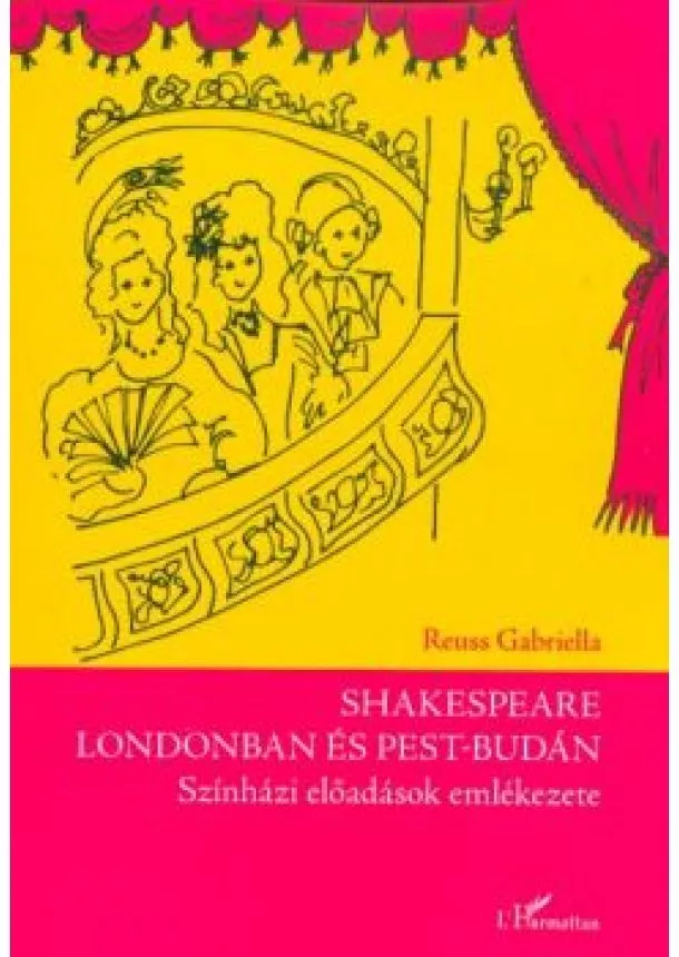 Reuss Gabriella - Shakespeare Londonban és Pest-Budán - Színházi előadások emlékezete