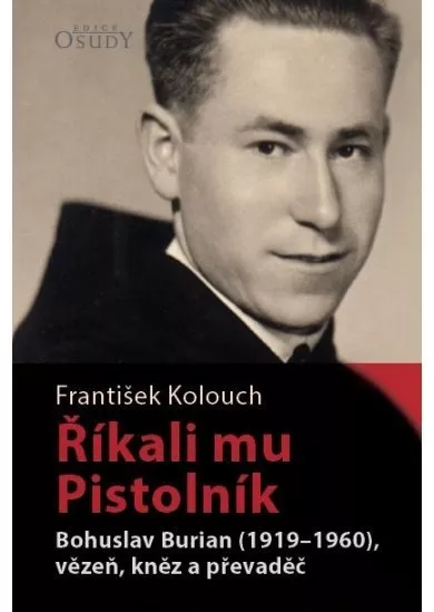 Říkali mu Pistolník - Bohuslav Burian (1919-1960), vězeň, kněz a převaděč