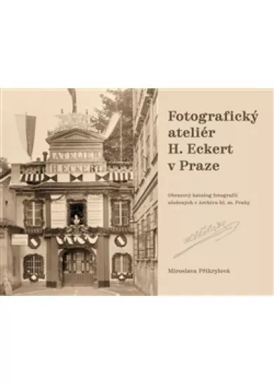 Fotografický ateliér H. Eckert v Praze - Obrazový katalog fotografií uložených v Archivu hl. m. Prahy – Rekonstrukce fotografické produkce ateliéru na základě nově objevených pramenů