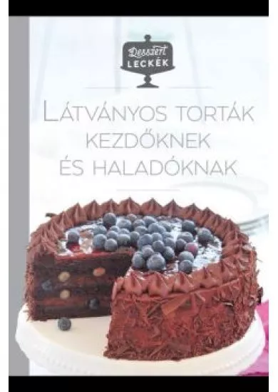 Látványos torták kezdőknek és haladóknak - Desszertleckék