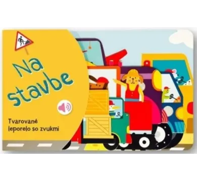Na stavbe - Tvarované leporelo so zvukmi