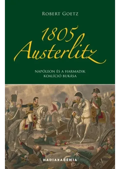 1805 Austerlitz - Napóleon és a harmadik koalíció bukása - Hadiakadémia