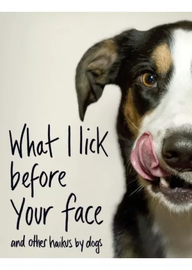 What I Lick Before Your Face…and other Haikus by Dogs