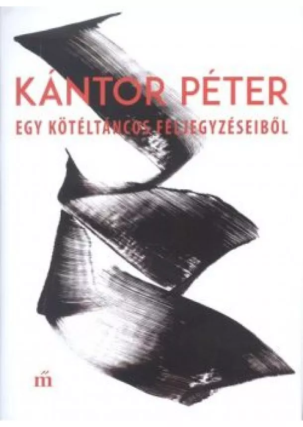 Kántor Péter - EGY KÖTÉLTÁNCOS FELJEGYZÉSEIBŐL