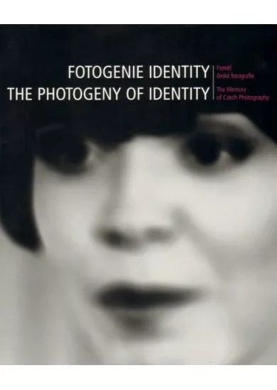 Fotogenie Identity/ The Photogeny of Identity - Paměť české fotografie/ The Memory of Czech Photography