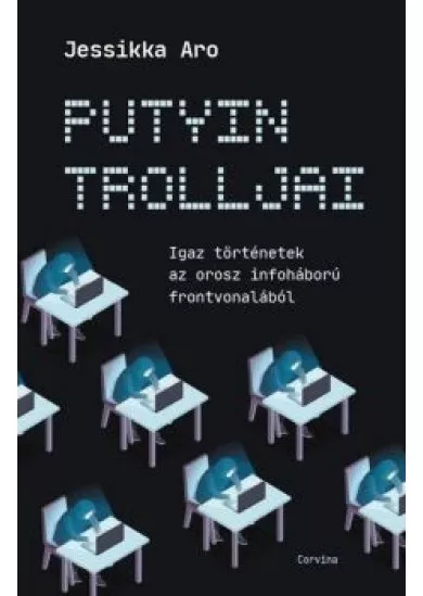 Putyin trolljai - Igaz történetek az orosz infóháború frontjáról