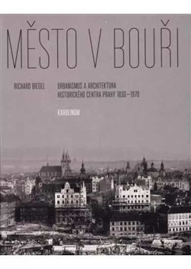 Město v bouři - Urbanismus a architektura historického centra Prahy (1830-1970)