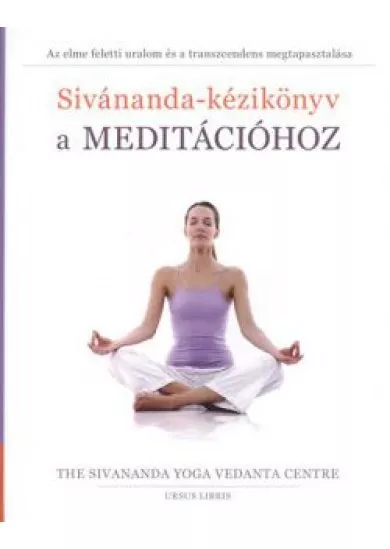 Sivánanada-kézikönyv a meditációhoz /Az elme feletti uralom és a trandszcendens megtapasztalása
