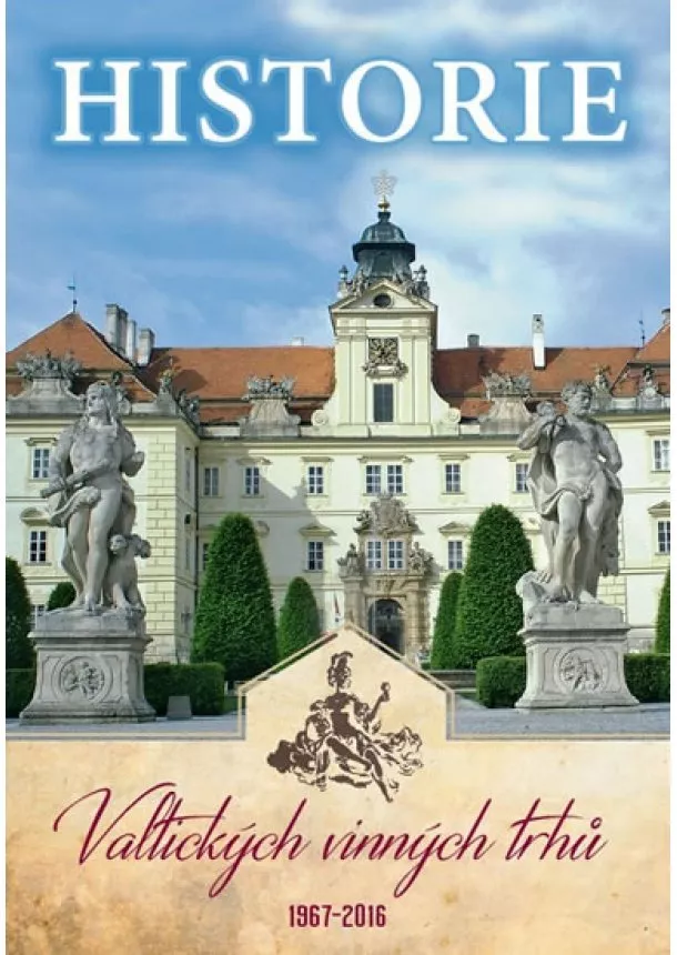 Jan Otáhal - Historie Valtických vinných trhů 1967-2016