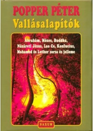 VALLÁSALAPÍTÓK - ÁBRAHÁM, MÓZES, BUDDHA, NÁZÁRETI JÉZUS, LAO CE, KONFUCIUS, MOHAMED ÉS LUTHER SORSA ÉS JELLEME