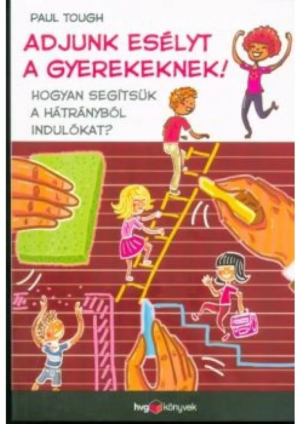 Paul Tough - Adjunk esélyt a gyerekeknek! - Hogyan segítsük a hátrányból indulókat?
