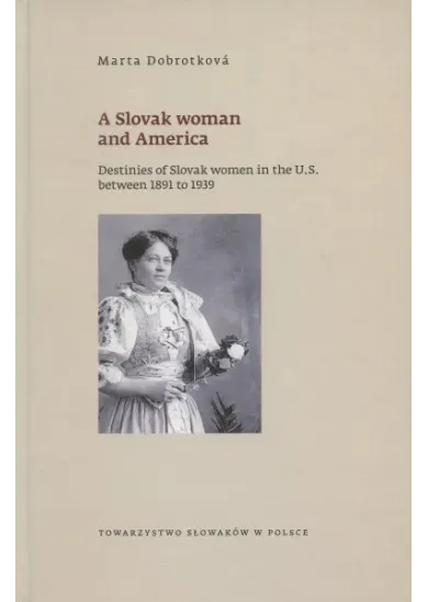 A Slovak woman and America - Destinies of Slovak women in the U.S. between 1891 to 1939