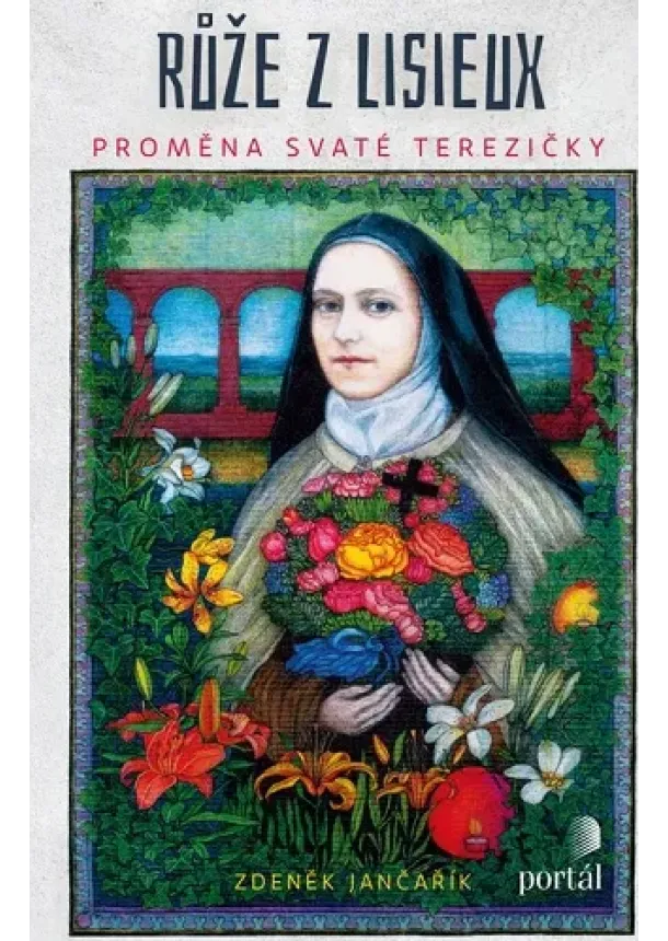 Zdeněk Jančařík - Růže z Lisieux - Proměna svaté Terezičky