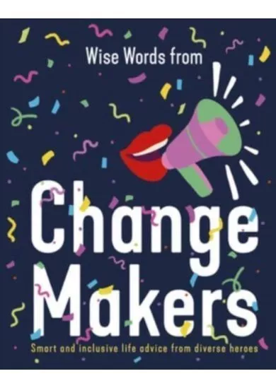 Wise Words from Change Makers: Smart and inclusive life advice from diverse heroes