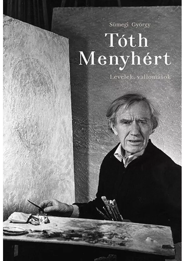 Sümegi György - Tóth Menyhért - Levelek, vallomások