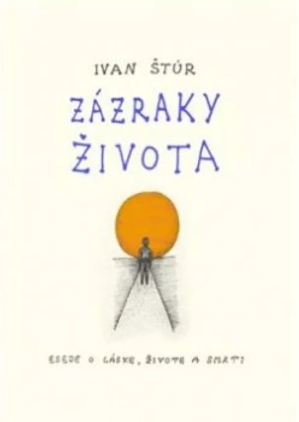 Ivan Štúr - Zázraky života - Eseje o láske, živote a smrti