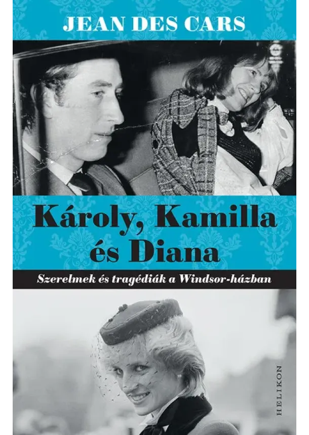 Jean Des Cars - Károly, Kamilla és Diana - Szerelmek és tragédiák a Windsor-házban