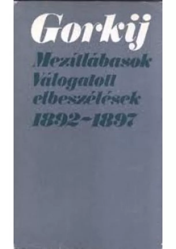 Makszim Gorkij - Mezítlábasok (Válogatott elbeszélések 1892-1897)