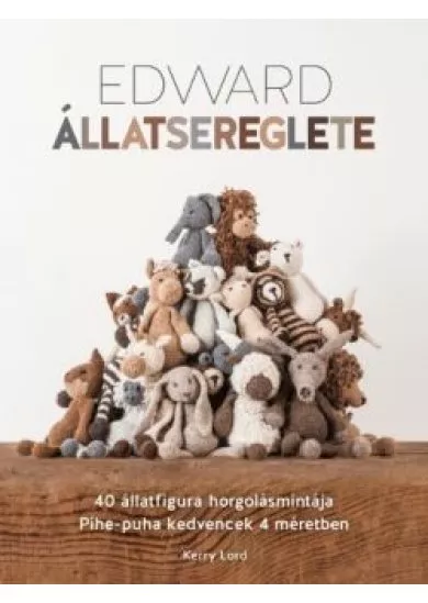 Edward állatsereglete /40 állatfigura horgolásmintája. pihe-puha kedvencek 4 méretben