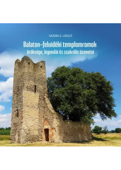 Balaton-felvidéki templomromok öröksége, legendái és szakrális üzenetei