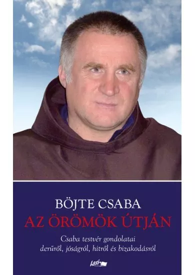 Az örömök útján - Csaba testvér gondolatai derűről, jóságról, hitről és bizakodásról (új kiadás)