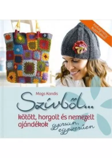 Szívből... Kötött, horgolt és nemezelt ajándékok gyorsan, egyszerűen
