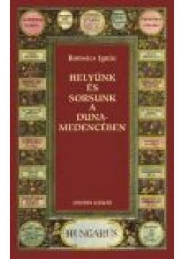 Romsics Ignác - HELYÜNK ÉS SORSUNK A DUNA-MEDENCÉBEN