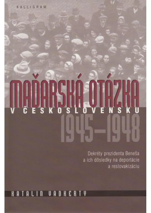 Katalin Vadkerty - Maďarská otázka v Československu 1945 – 1948