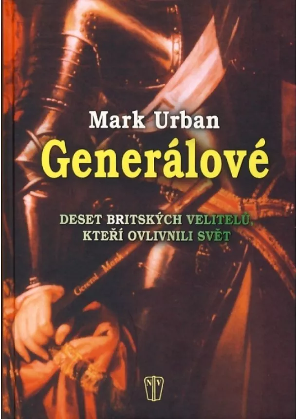 Mark Urban - Generálové - Deset britských velitelů, kteří ovlivnili svět