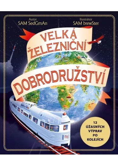 Velká železniční dobrodružství - 12 úžasných výprav po kolejích