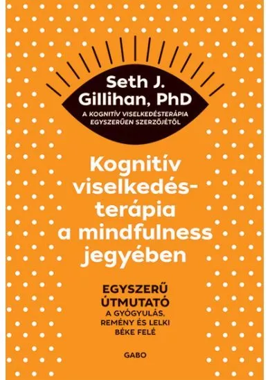 Kognitív viselkedésterápia a mindfulness jegyében: Egyszerű útmutató a gyógyulás, remény és lelki béke felé