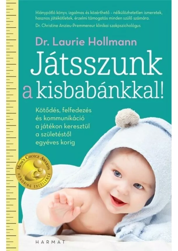 Laurie Hollman - Játsszunk a kisbabánkkal! - Kötődés, felfedezés és kommunikáció a játékon keresztül a születéstől egyéves korig