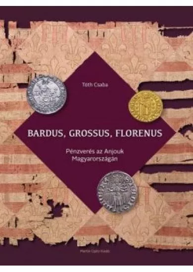 Bardus, Grossus, Florenus - Pénzverés az Anjouk Magyarországán
