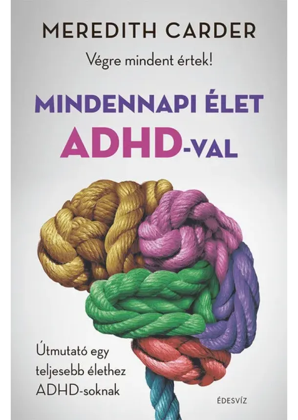 Meredith Carder - Mindennapi élet ADHD-val - Végre mindent értek! Útmutató egy teljesebb élethez ADHD-soknak