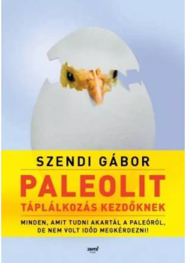 Szendi Gábor - Paleolit táplálkozás kezdőknek - Minden, amit tudni akartál a paleóról, de nem volt időd megkérdezni (2. kiadás)