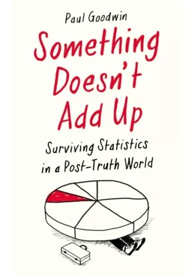 Something Doesnt Add Up : Surviving Statistics in a Post-Truth World