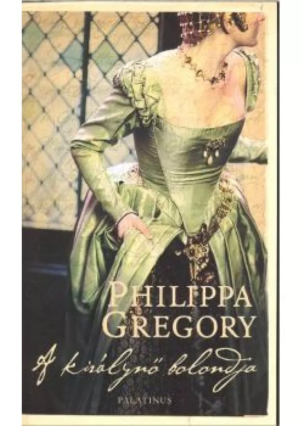 Philippa Gregory - A KIRÁLYNŐ BOLONDJA