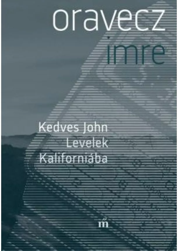 Oravecz Imre - Kedves John. Levelek Kaliforniába
