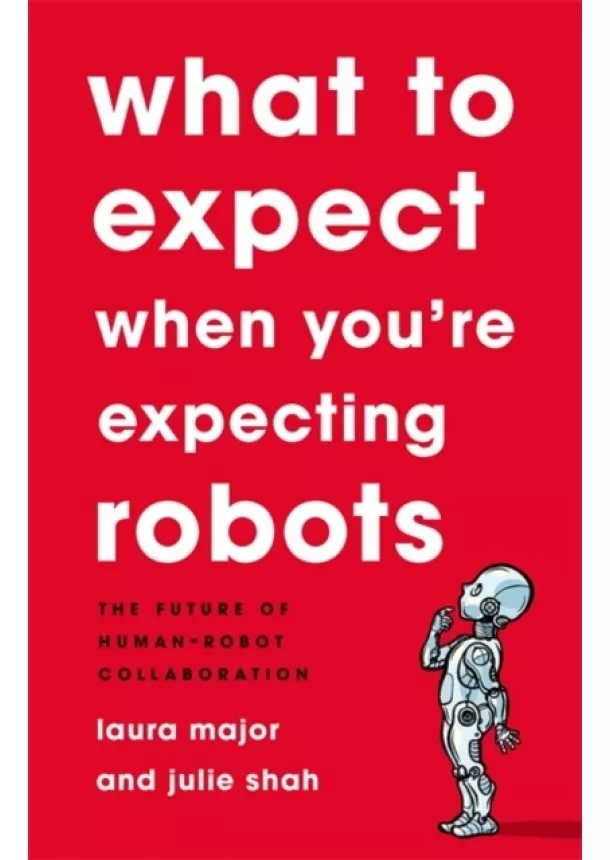 Julie Shah, Laura Major - What To Expect When Youre Expecting Robots