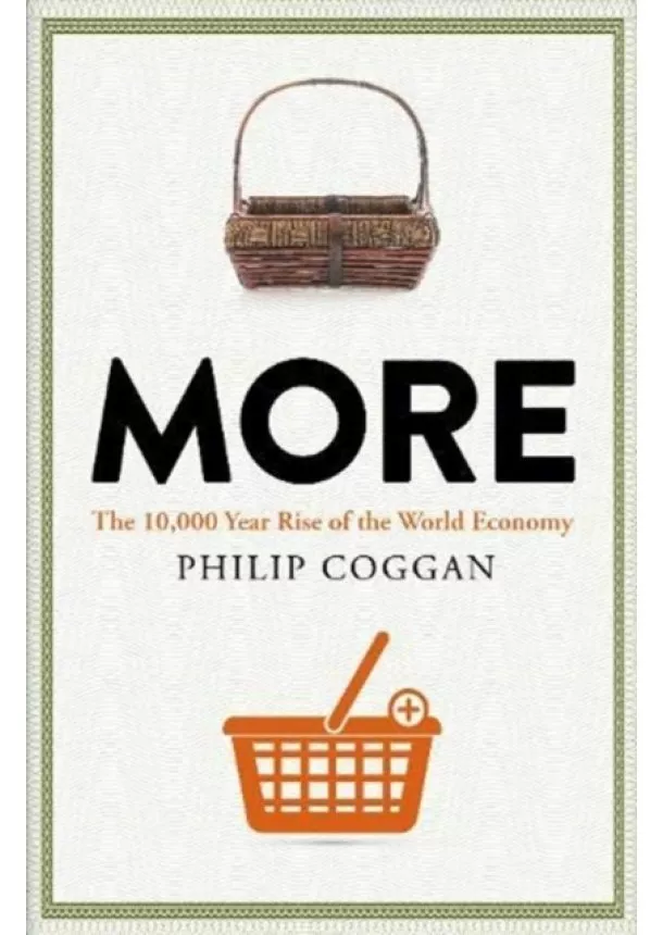Philip Coggan - More : The 10,000-Year Rise of the World Economy