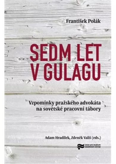 Sedm let v gulagu - Vzpomínky pražského advokáta na sovětské pracovní tábory