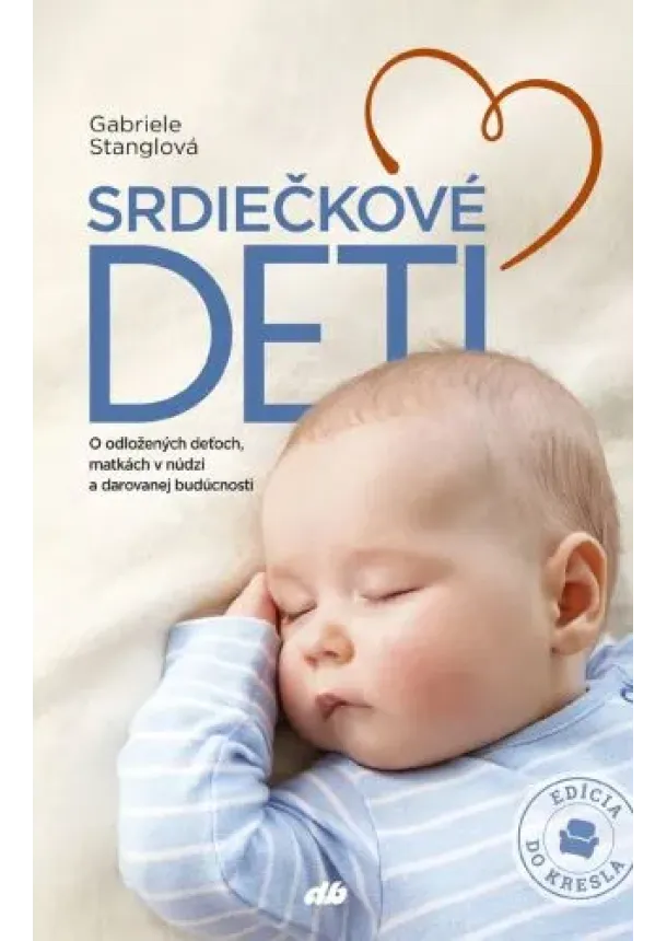 Gabriele Stanglová - Srdiečkové deti - O odložených deťoch, matkách v núdzi a darovanej budúcnosti