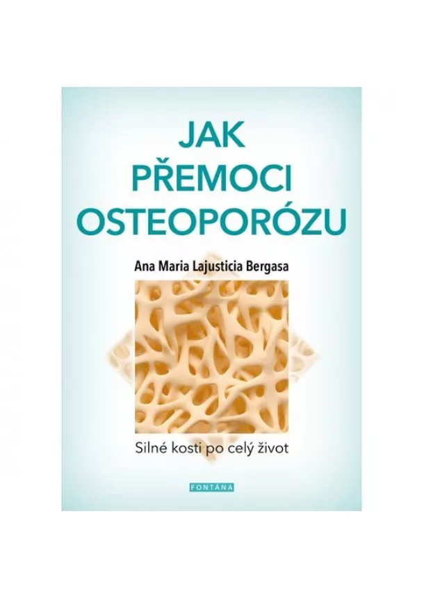 Anna Maria Lajusticia Bergasa - Jak přemoci osteoporózu - Silné kosti po celý život