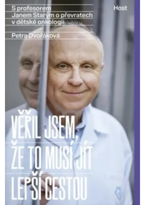 Petra Dvořáková  , Jan Starý  - Věřil jsem, že to musí jít lepší cestou - S profesorem Janem Starým o převratech v dětské onkologii