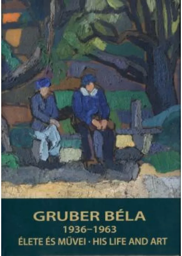 Strakovitsné Gruber Ágota - GRUBER BÉLA 1936-1963. - ÉLETE ÉS MŰVEI - HIS LIFE AND ART